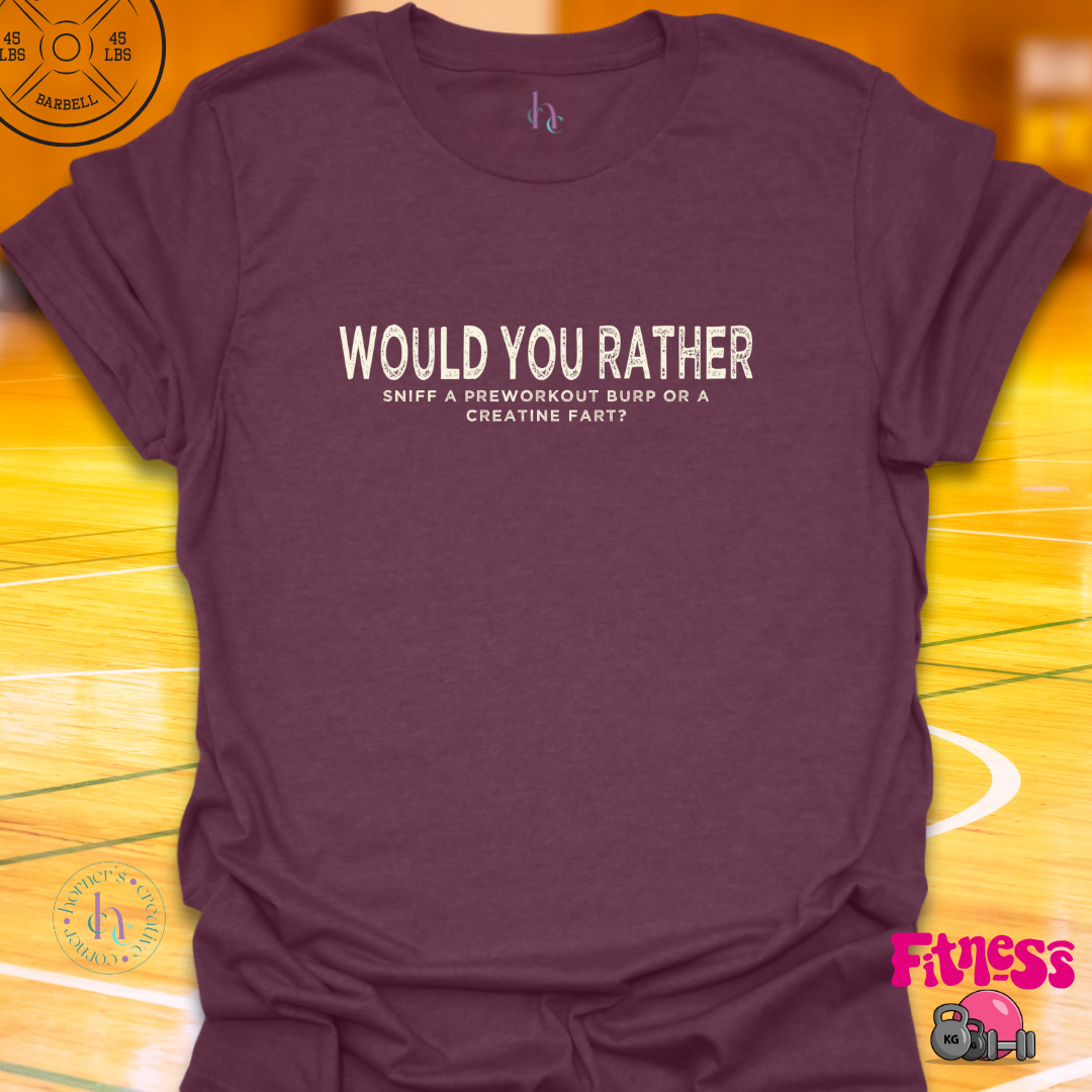 WYR Sniff A Preworkout Burp or a Creatine Fart? T-Shirt