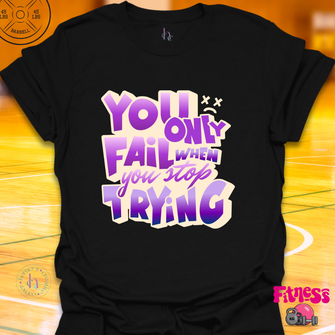 You Only Fail When You Stop Trying T-Shirt