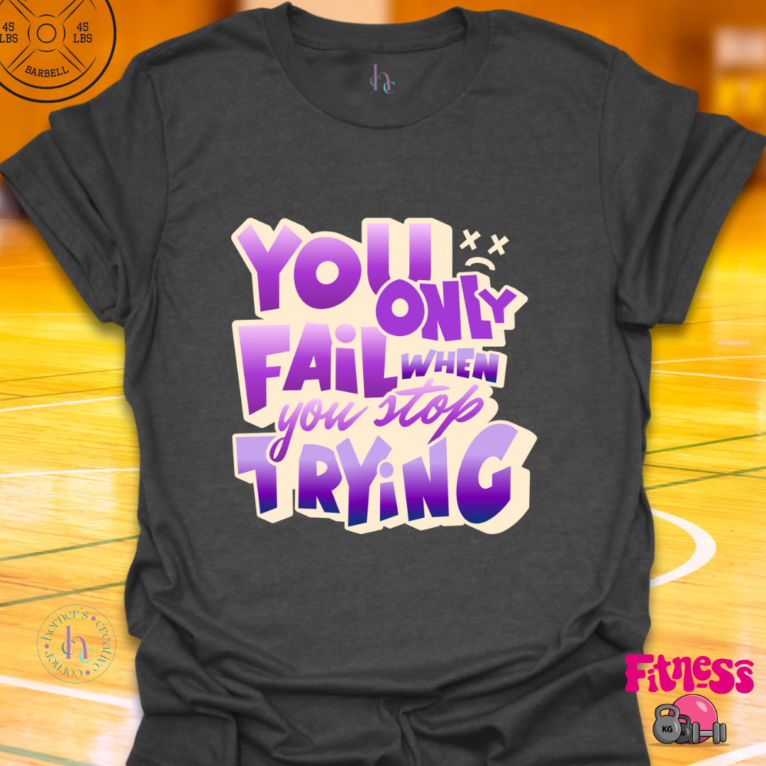 You Only Fail When You Stop Trying T-Shirt