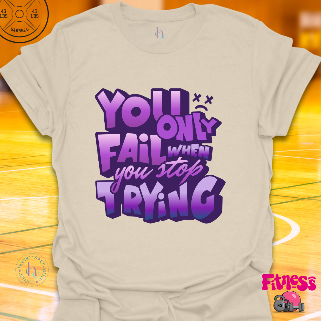 You Only Fail When You Stop Trying T-Shirt