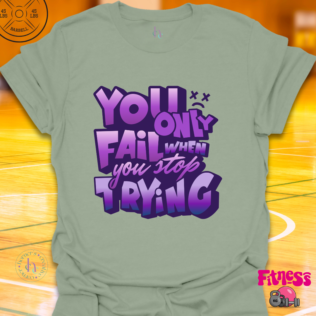 You Only Fail When You Stop Trying T-Shirt