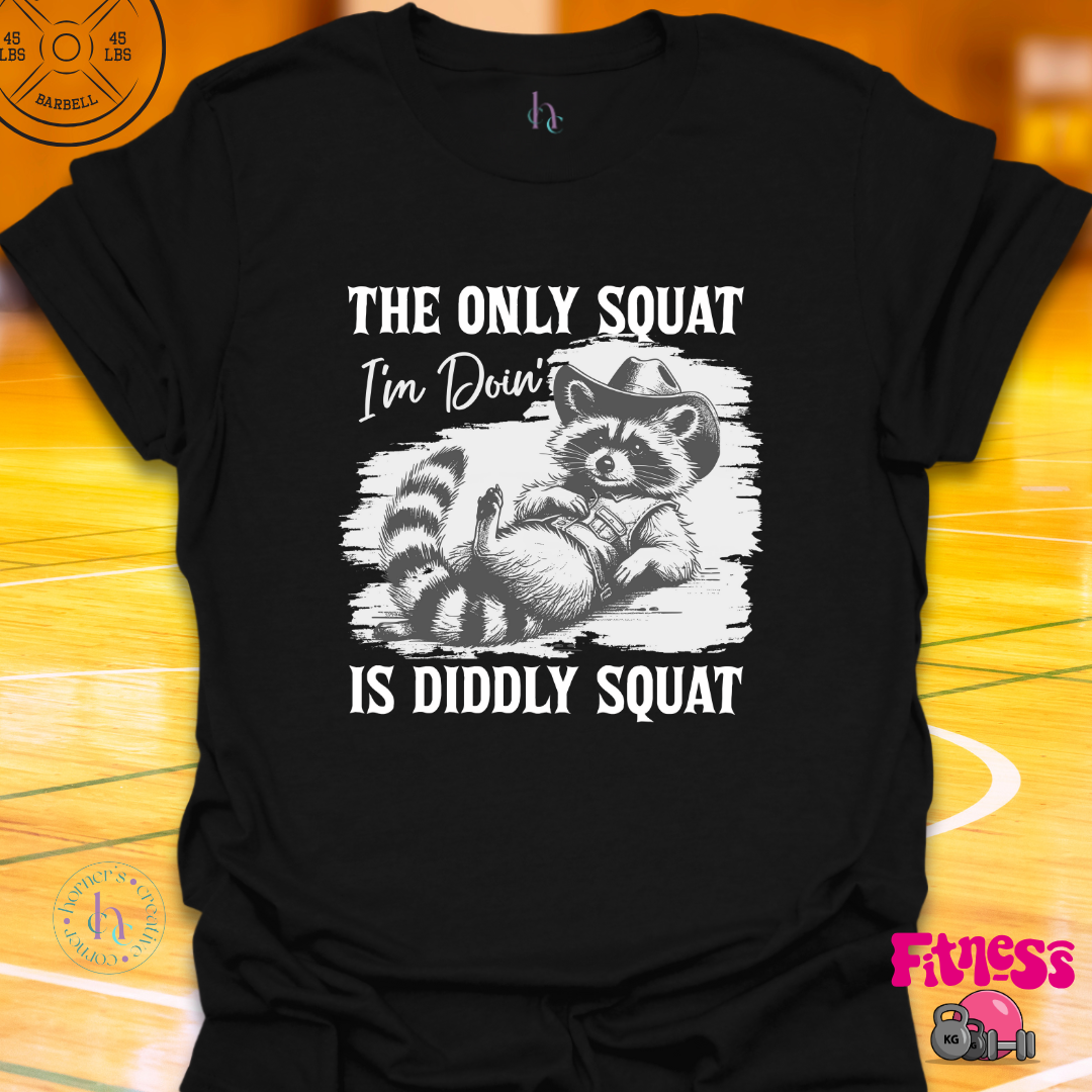 The Only Squat I'm Doing Is Diddly T-Shirt