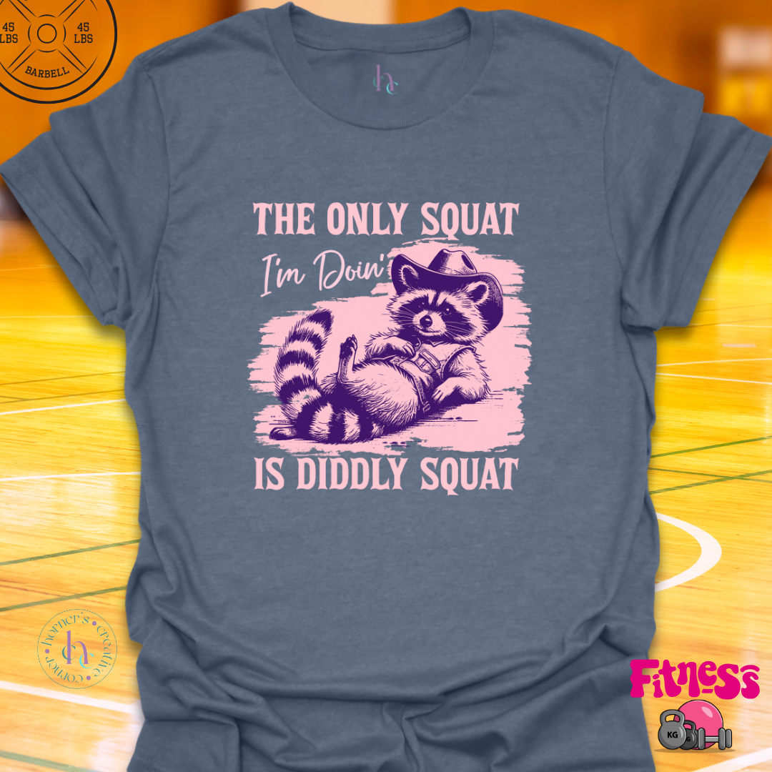 The Only Squat I'm Doing Is Diddly T-Shirt