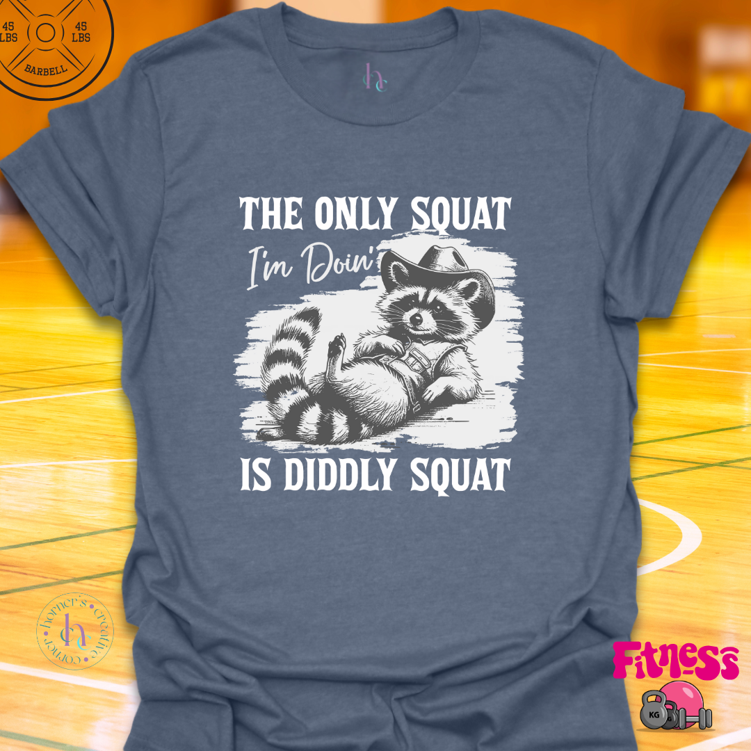 The Only Squat I'm Doing Is Diddly T-Shirt