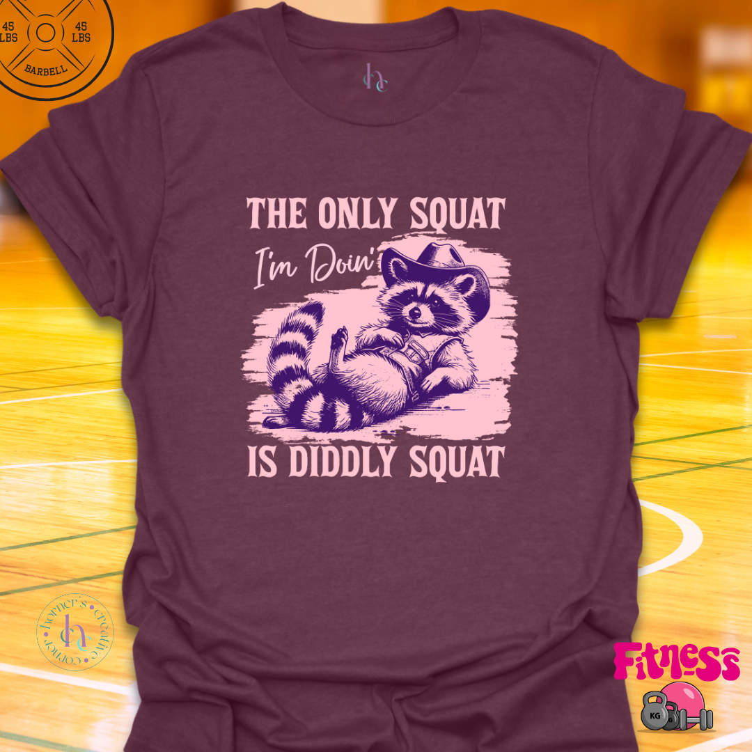 The Only Squat I'm Doing Is Diddly T-Shirt