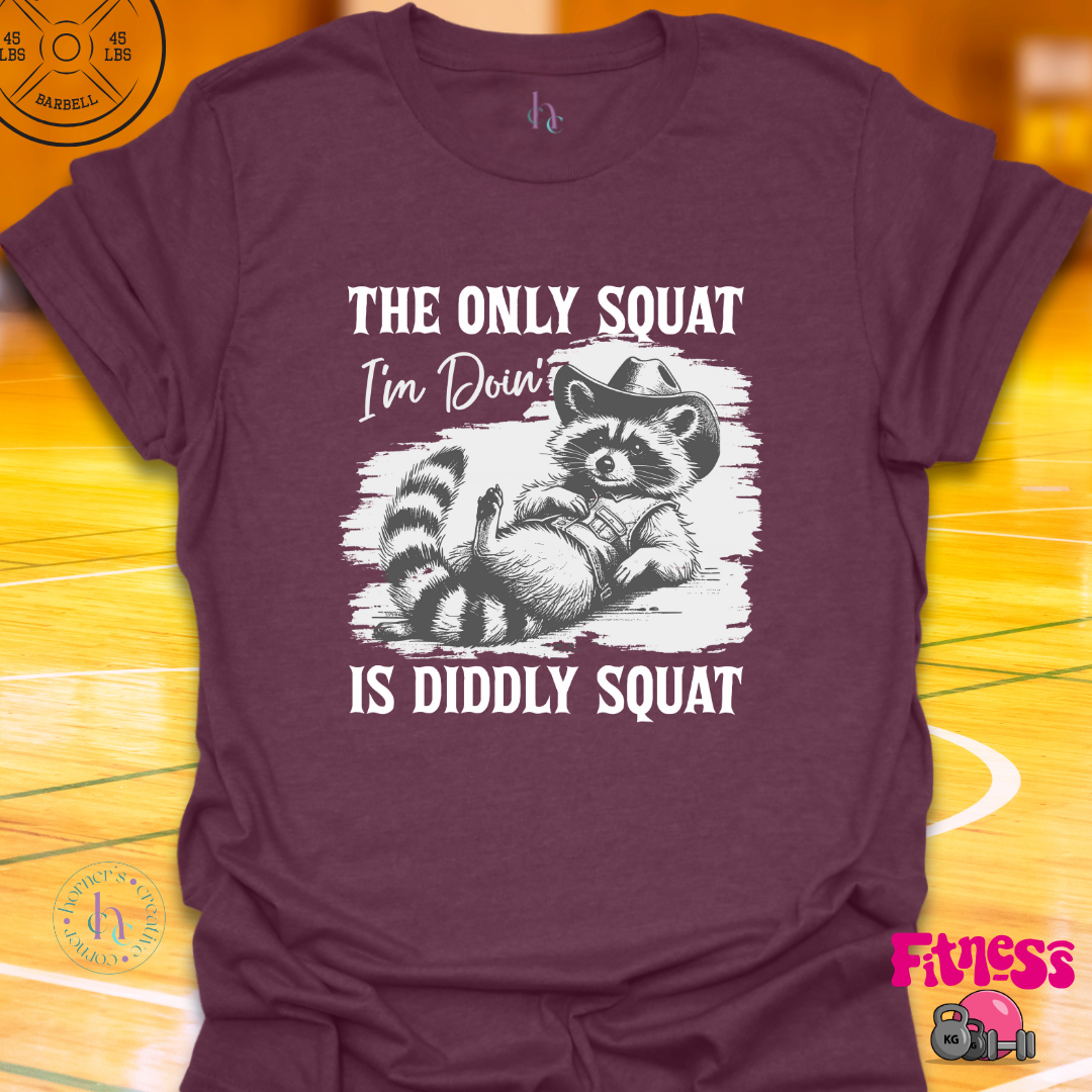 The Only Squat I'm Doing Is Diddly T-Shirt