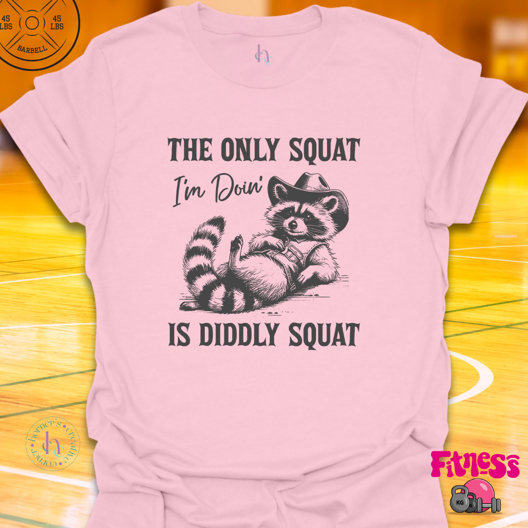 The Only Squat I'm Doing Is Diddly T-Shirt