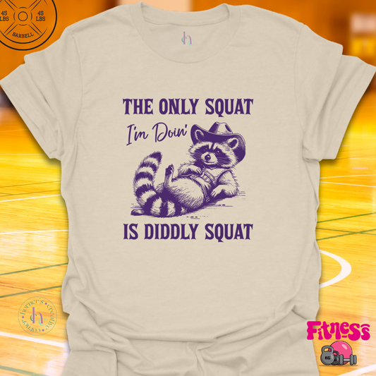 The Only Squat I'm Doing Is Diddly T-Shirt
