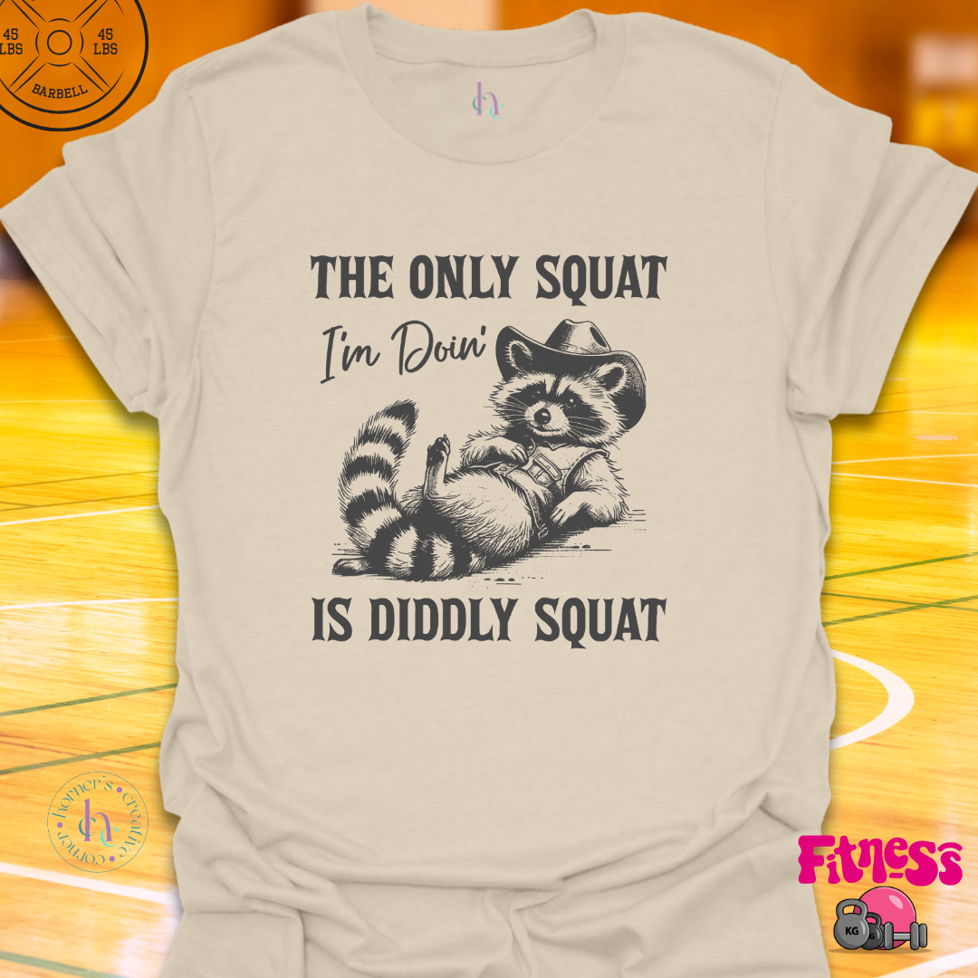 The Only Squat I'm Doing Is Diddly T-Shirt