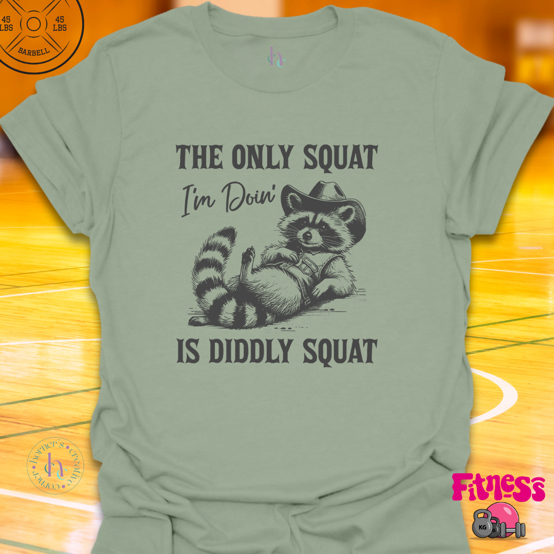 The Only Squat I'm Doing Is Diddly T-Shirt