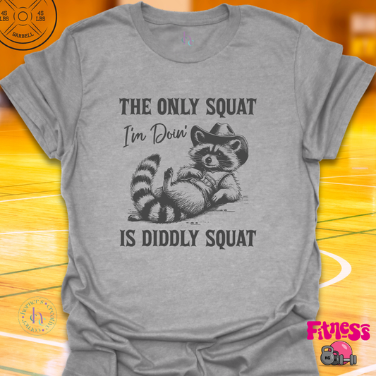 The Only Squat I'm Doing Is Diddly T-Shirt