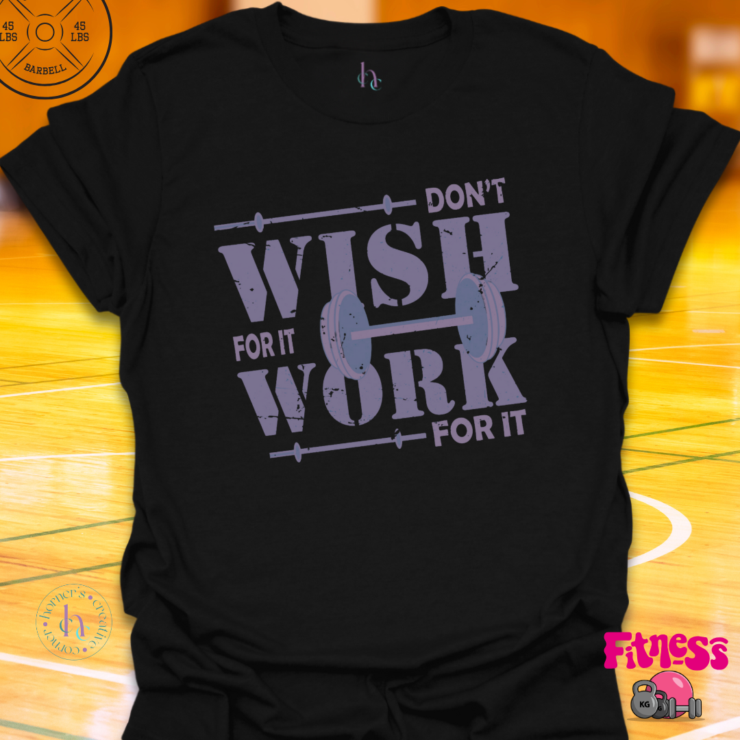 Don't Wish for It Work for It T-Shirt