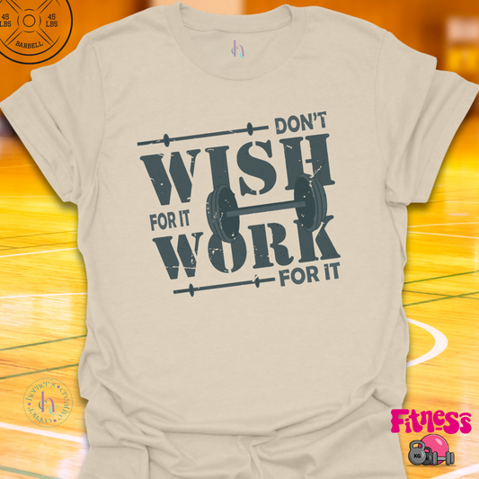 Don't Wish for It Work for It T-Shirt