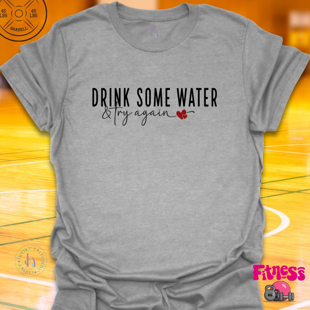 Drink Some Water & Try Again T-Shirt