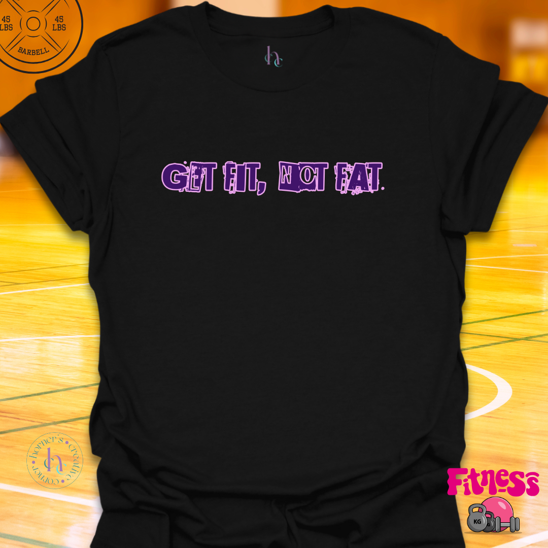 Get Fit Not Fat T-Shirt