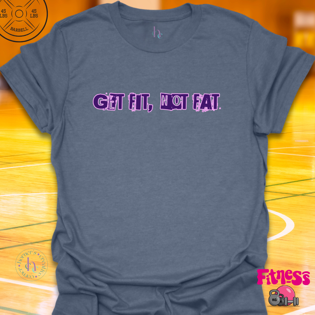 Get Fit Not Fat T-Shirt
