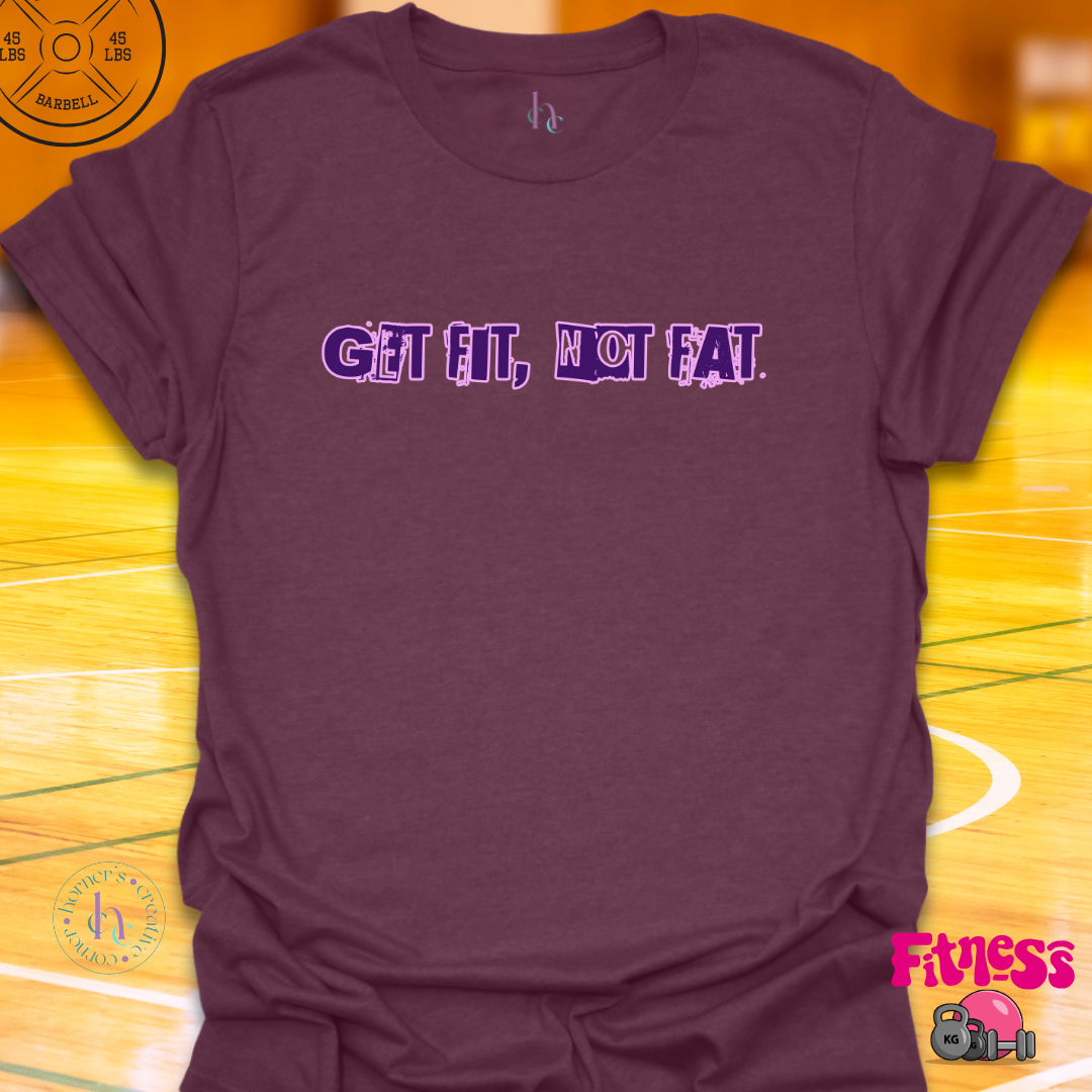 Get Fit Not Fat T-Shirt