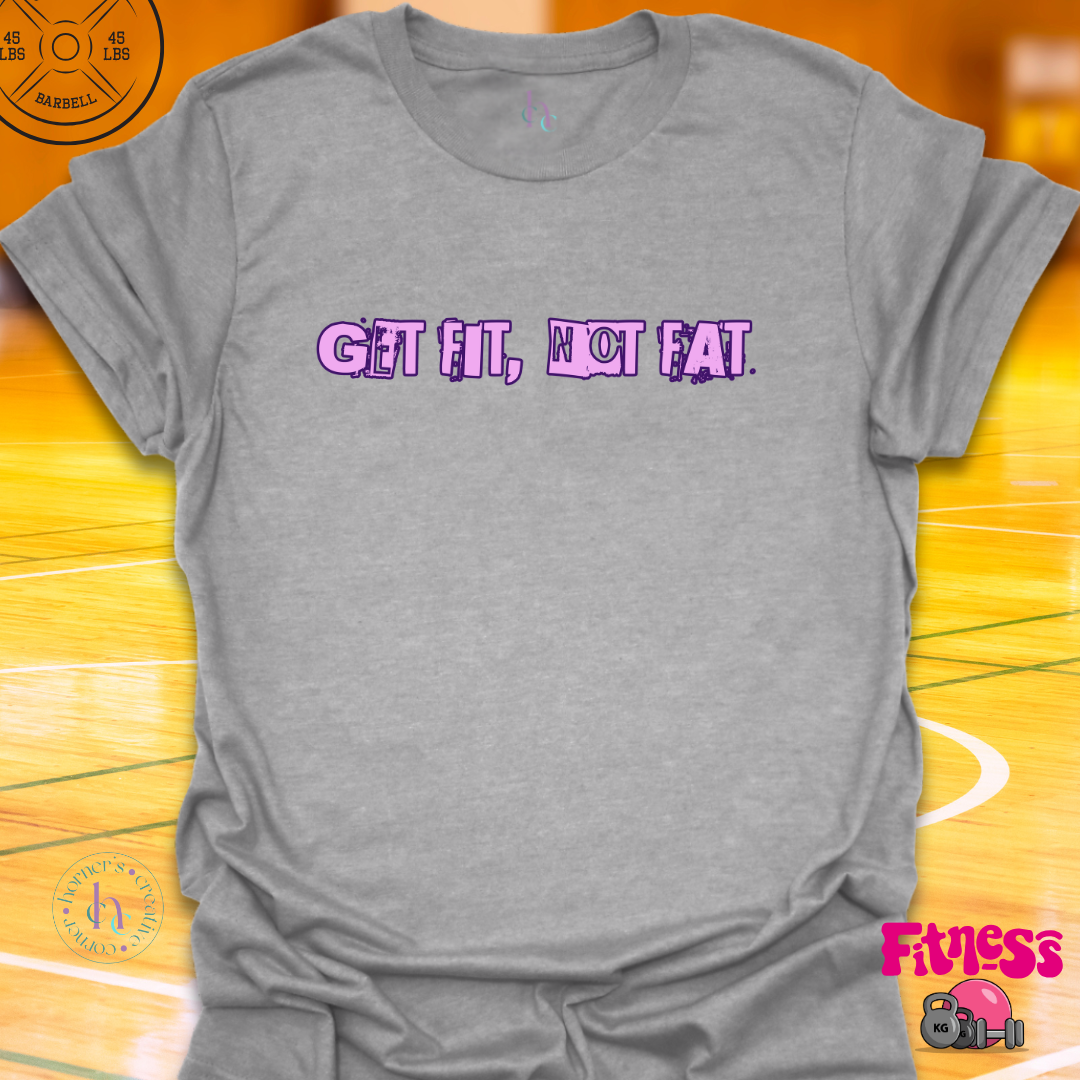Get Fit Not Fat T-Shirt