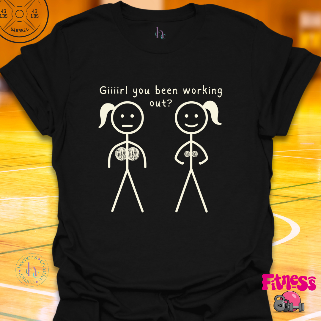Girl You Been Working Out? T-Shirt