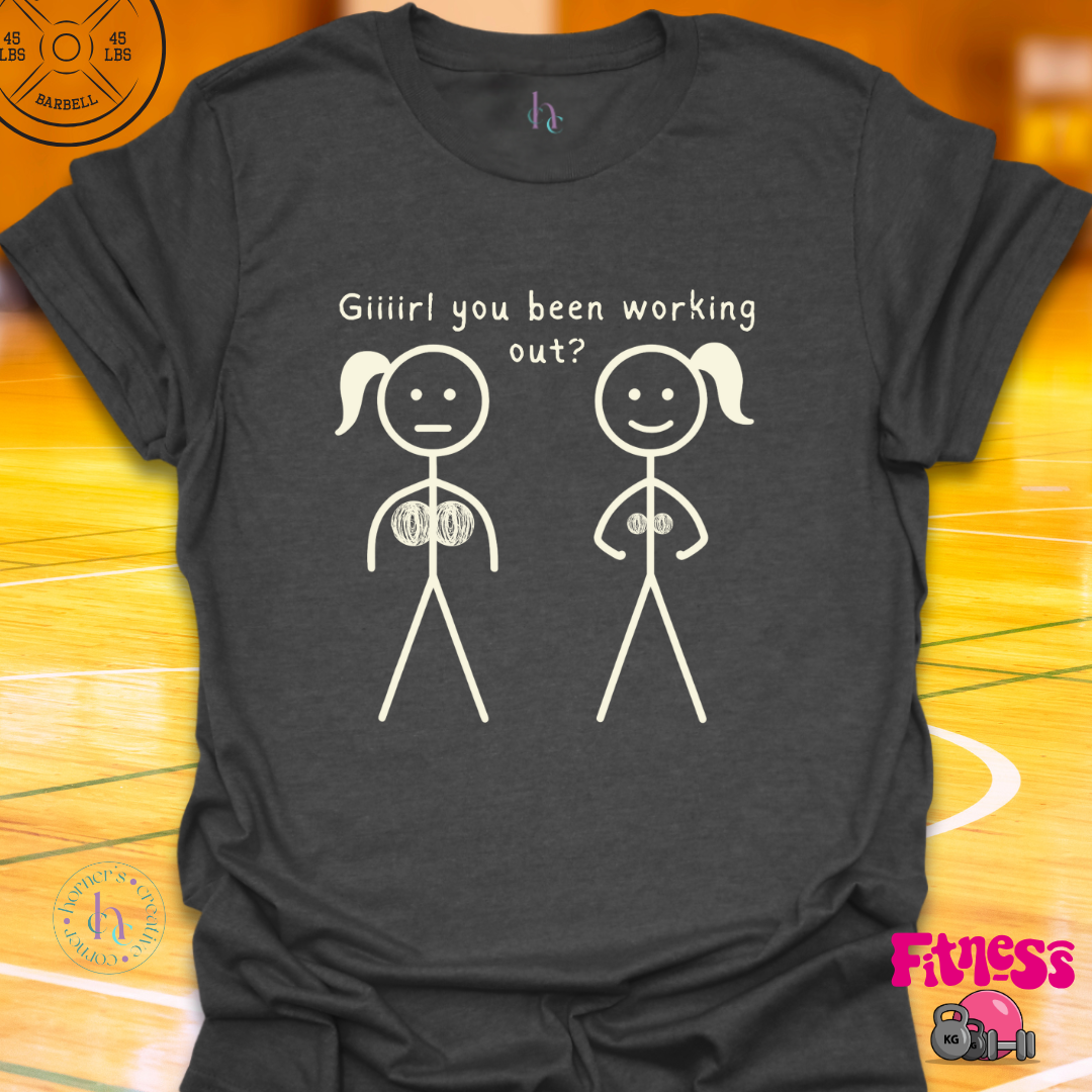 Girl You Been Working Out? T-Shirt