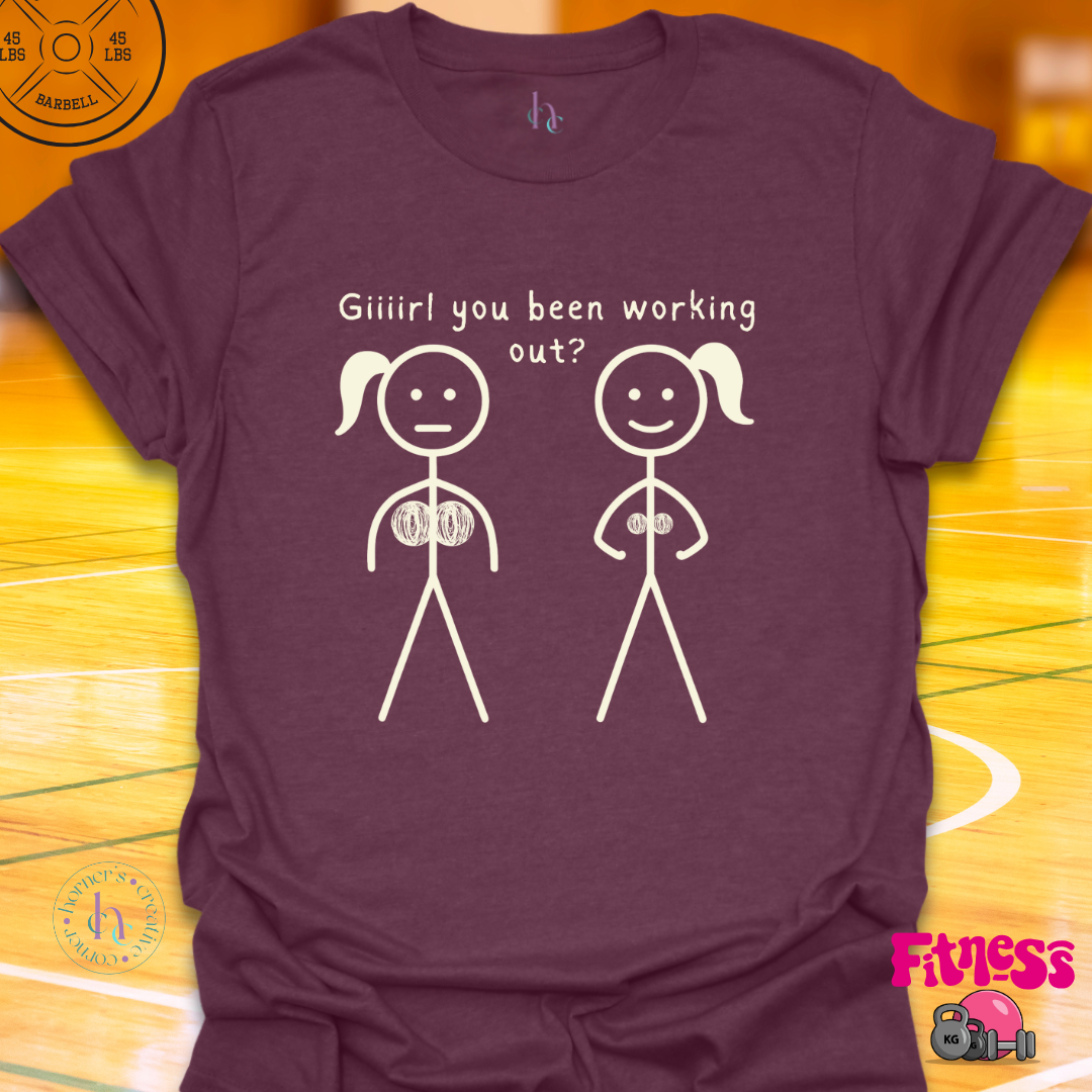Girl You Been Working Out? T-Shirt