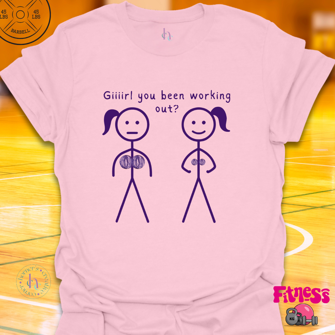 Girl You Been Working Out? T-Shirt