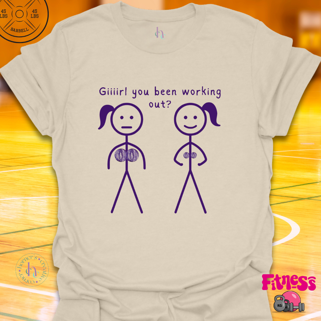 Girl You Been Working Out? T-Shirt