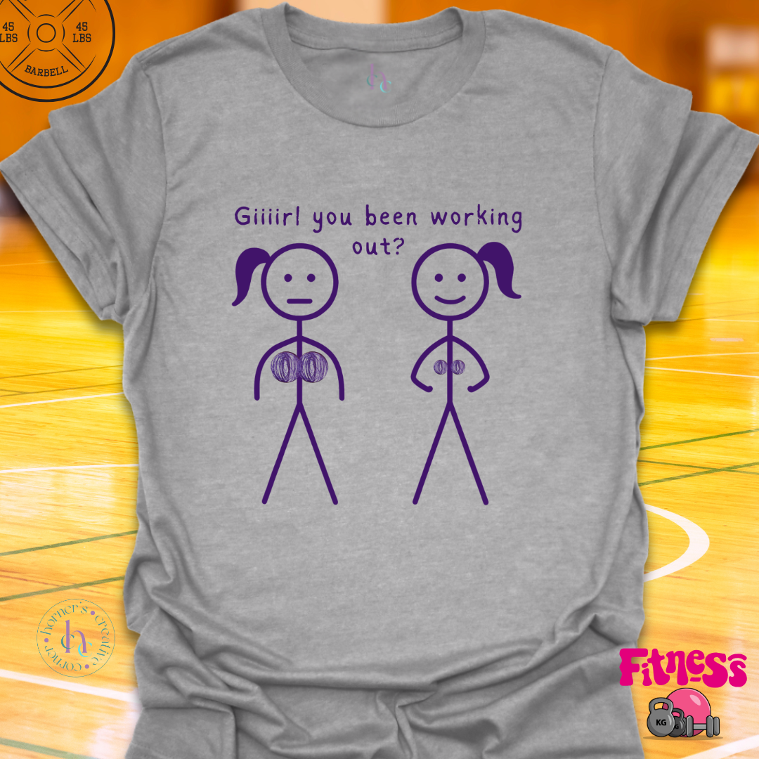Girl You Been Working Out? T-Shirt