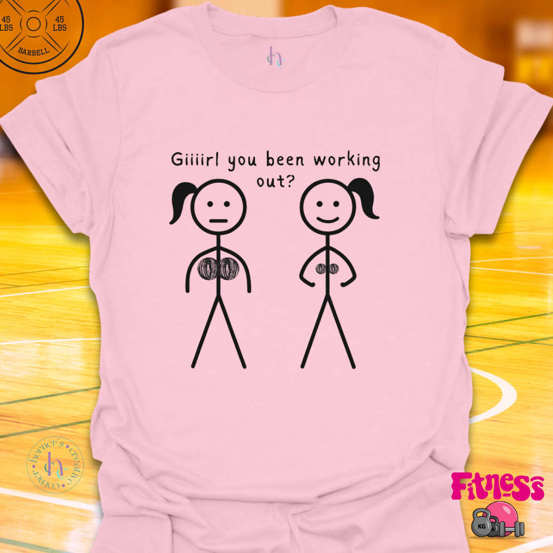 Girl You Been Working Out? T-Shirt