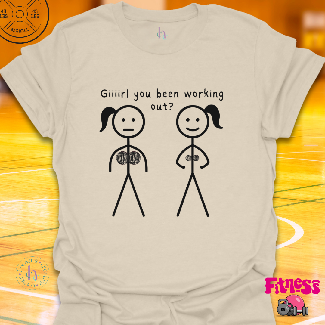 Girl You Been Working Out? T-Shirt