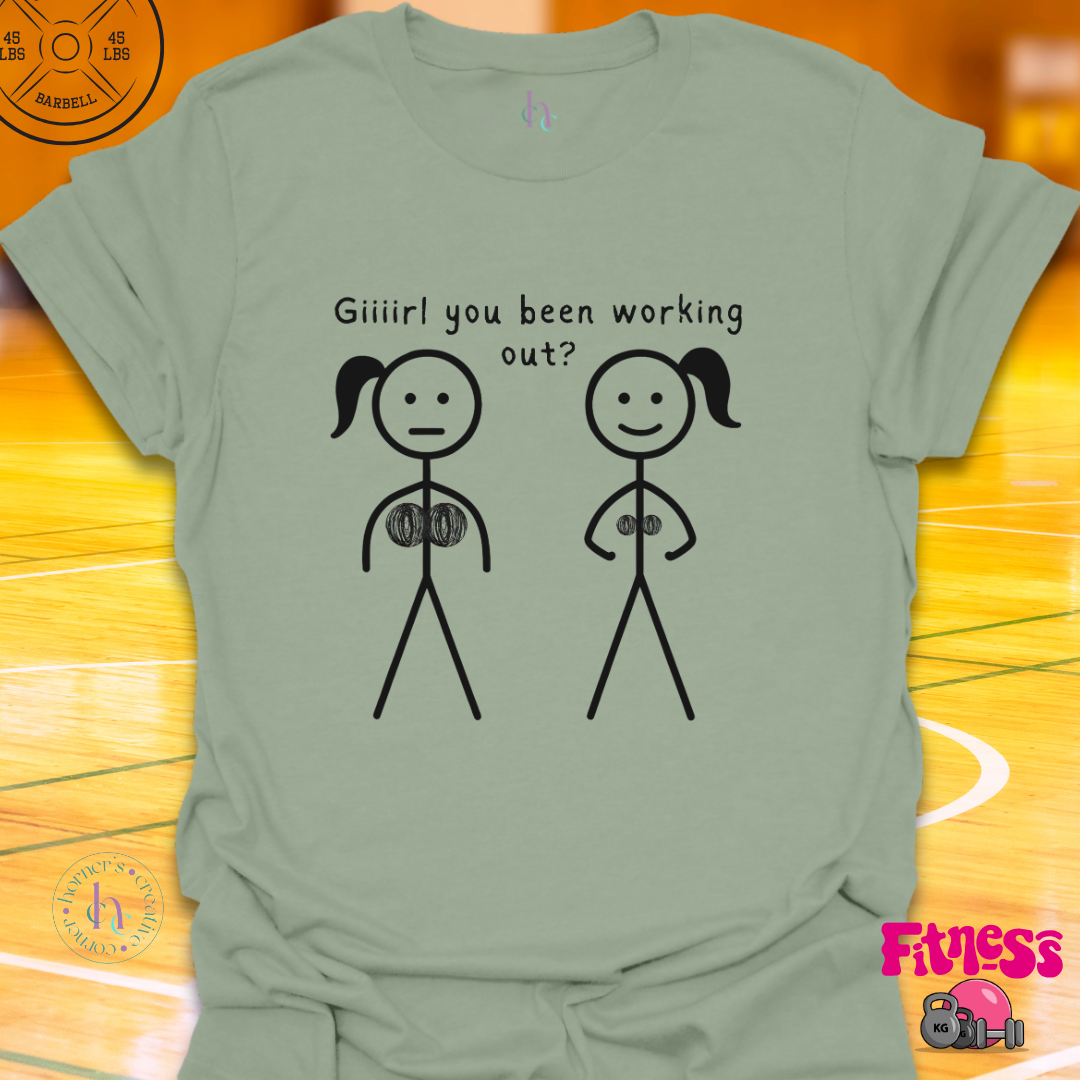 Girl You Been Working Out? T-Shirt