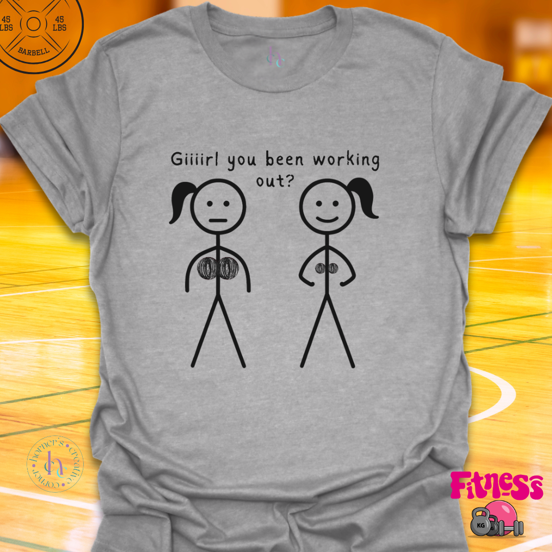 Girl You Been Working Out? T-Shirt