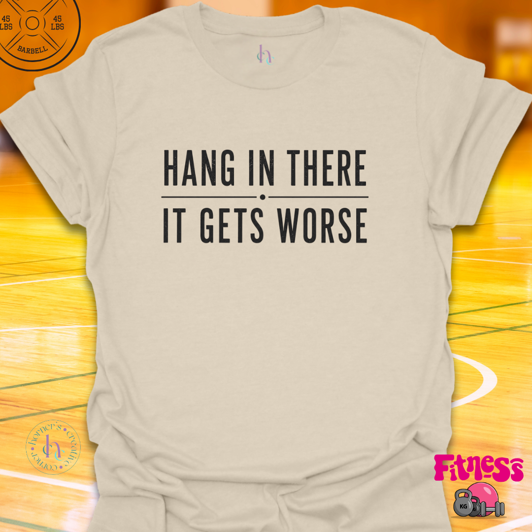 Hang In There It Gets Worse T-Shirt