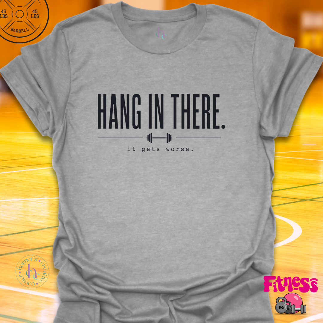 Hang In There It Gets Worse T-Shirt