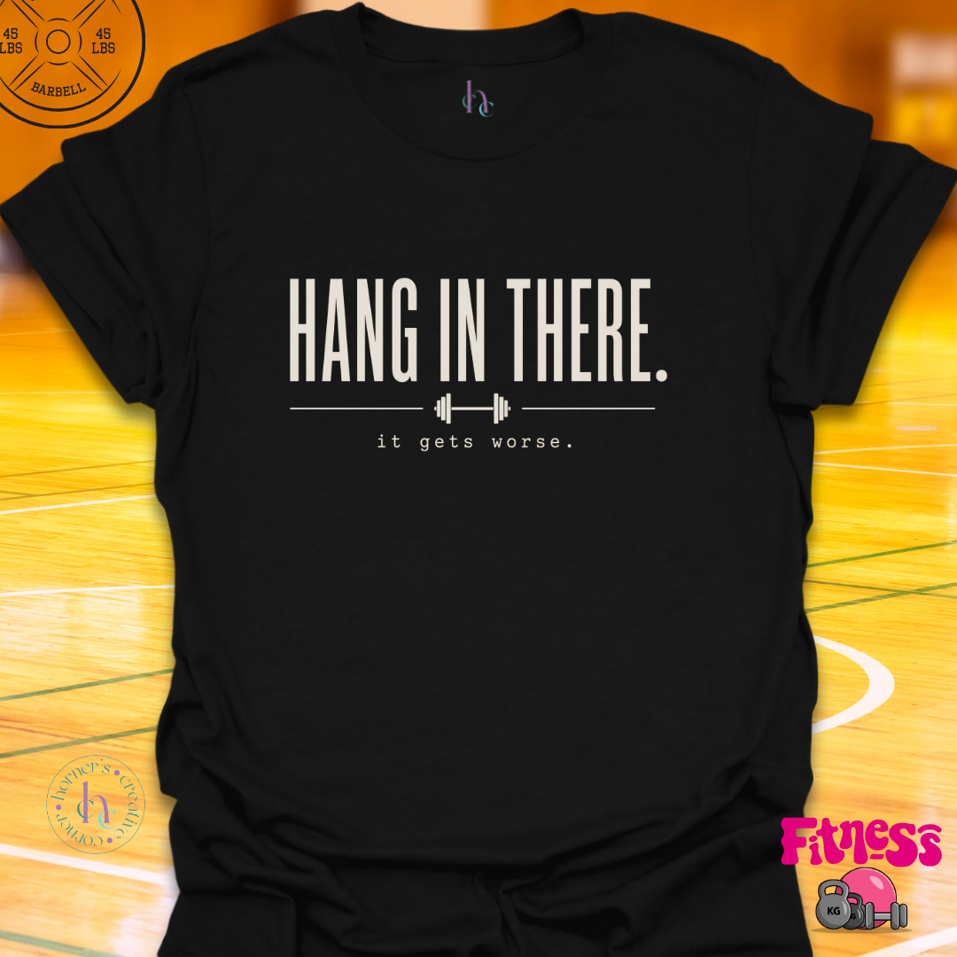 Hang In There It Gets Worse T-Shirt
