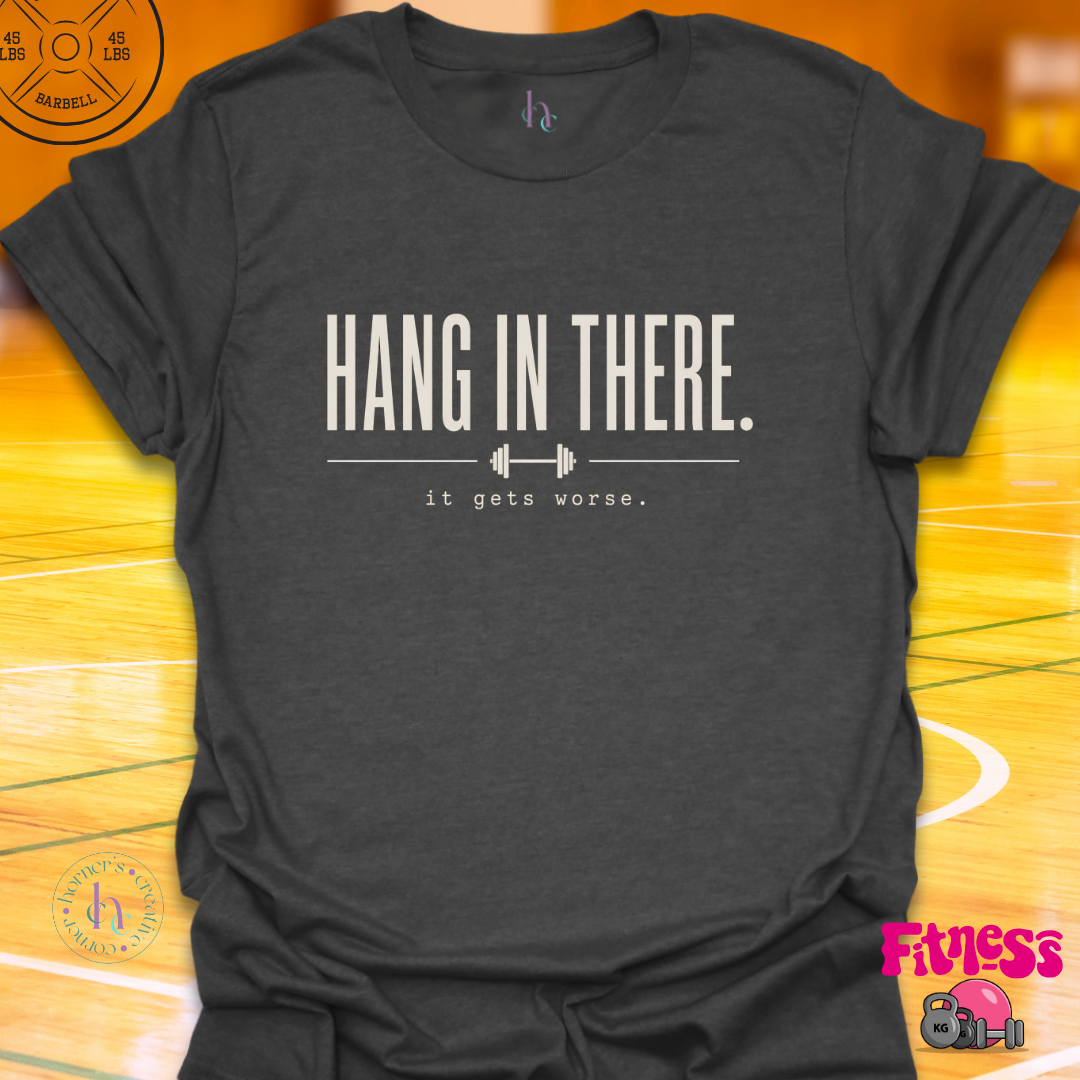 Hang In There It Gets Worse T-Shirt