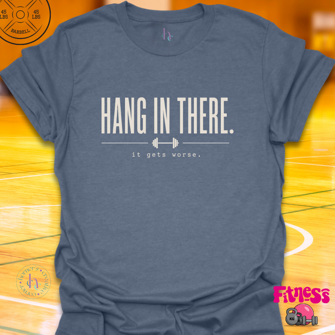 Hang In There It Gets Worse T-Shirt