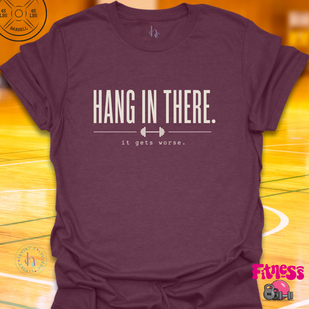 Hang In There It Gets Worse T-Shirt