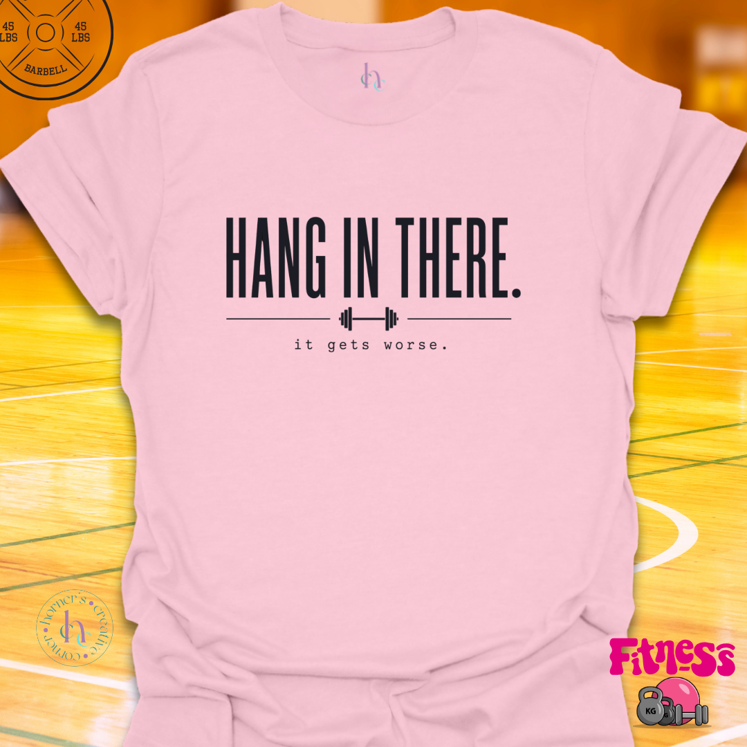 Hang In There It Gets Worse T-Shirt