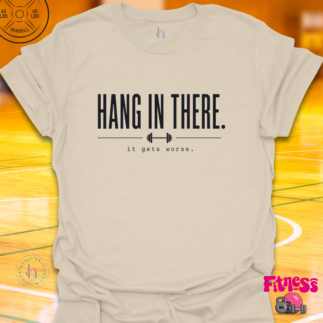 Hang In There It Gets Worse T-Shirt