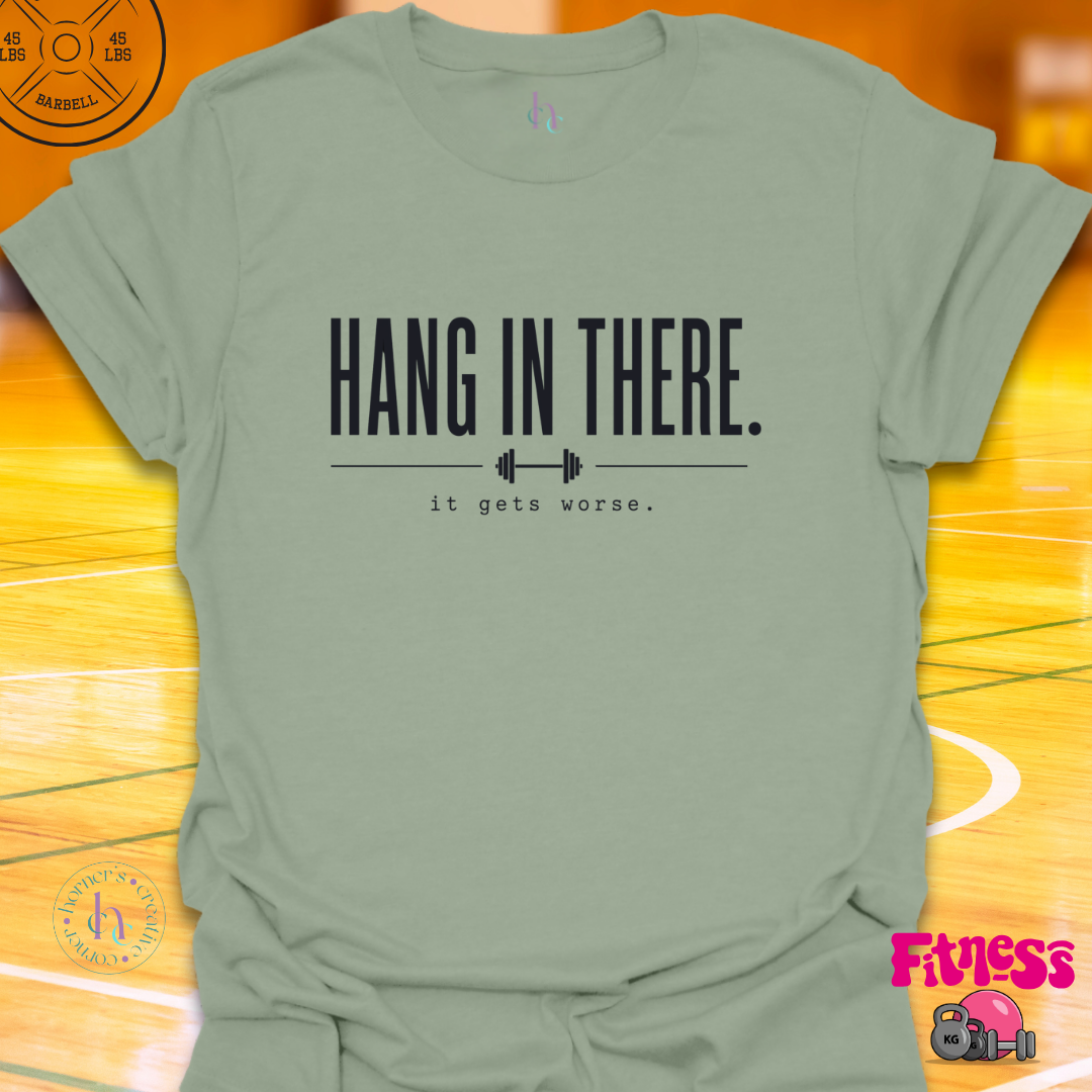 Hang In There It Gets Worse T-Shirt
