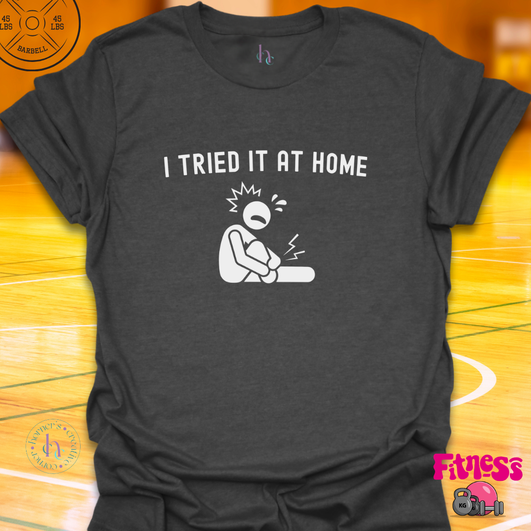 I Tried It At Home T-Shirt