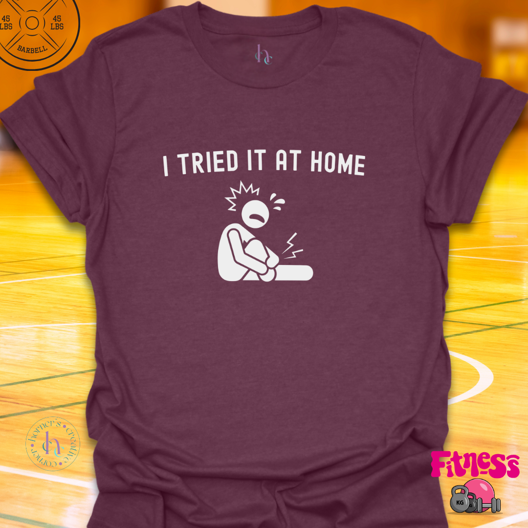 I Tried It At Home T-Shirt