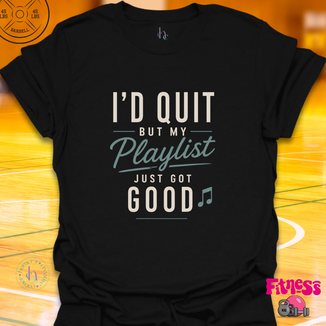 I'd Quit But My Playlist Is Too Good T-Shirt