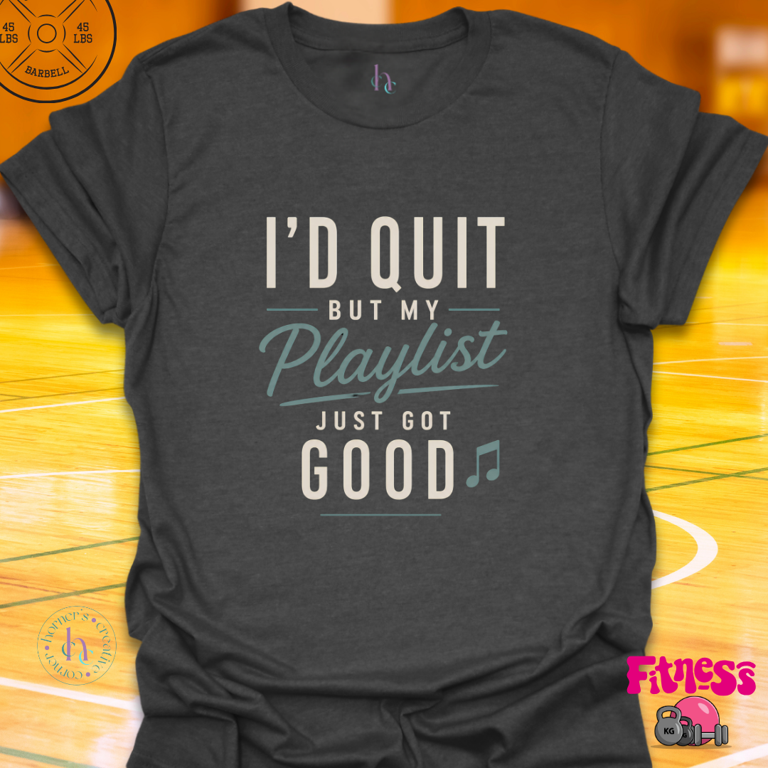 I'd Quit But My Playlist Is Too Good T-Shirt