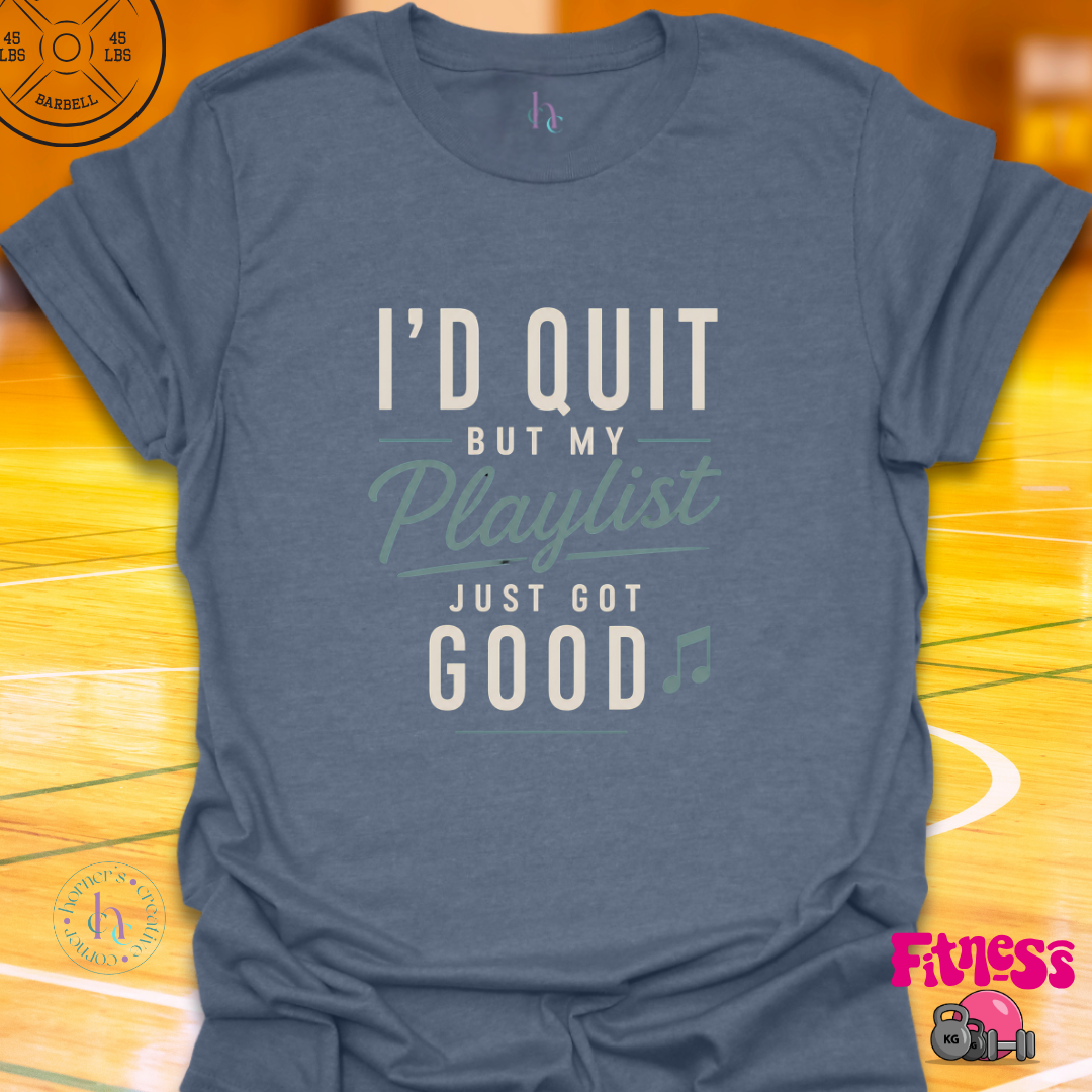 I'd Quit But My Playlist Is Too Good T-Shirt