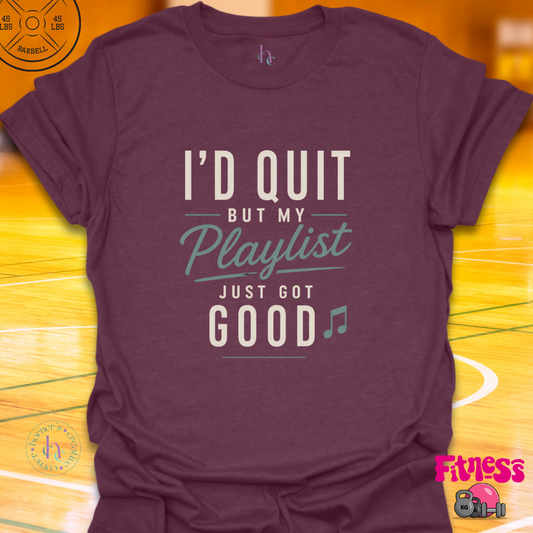I'd Quit But My Playlist Is Too Good T-Shirt