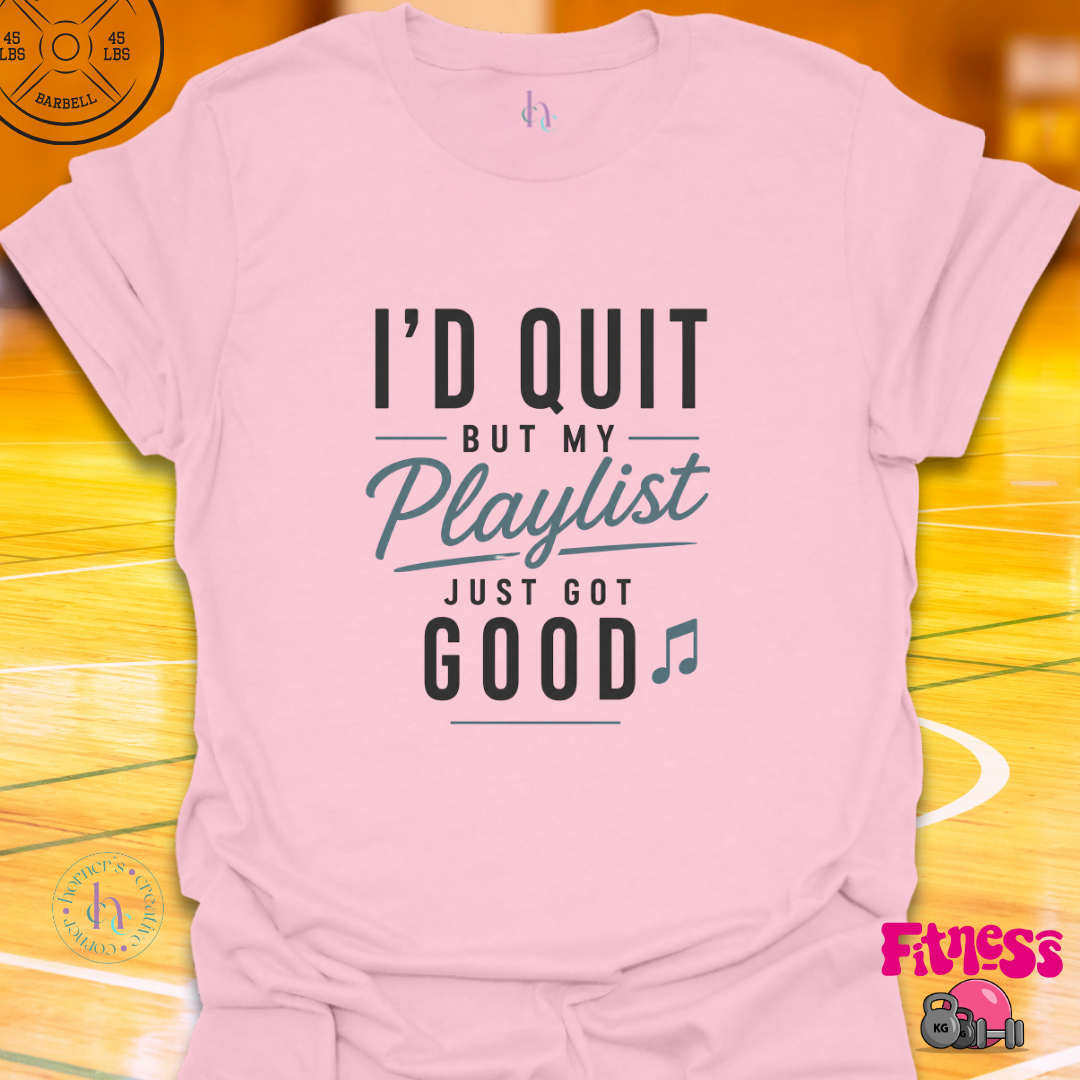 I'd Quit But My Playlist Is Too Good T-Shirt
