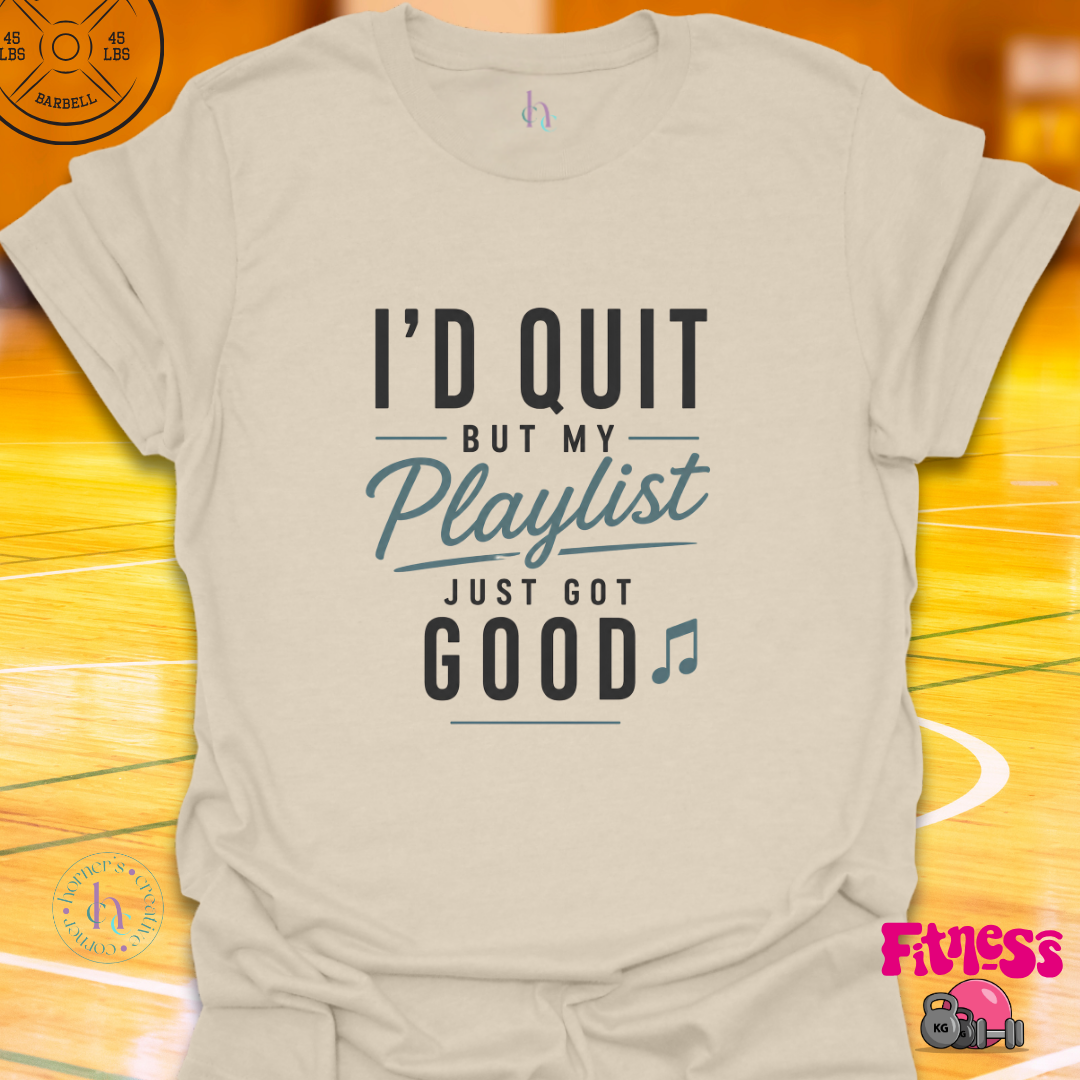 I'd Quit But My Playlist Is Too Good T-Shirt