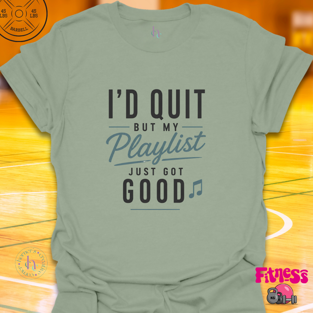 I'd Quit But My Playlist Is Too Good T-Shirt